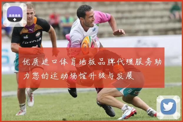 优质进口体育地板品牌代理服务助力您的运动场馆升级与发展